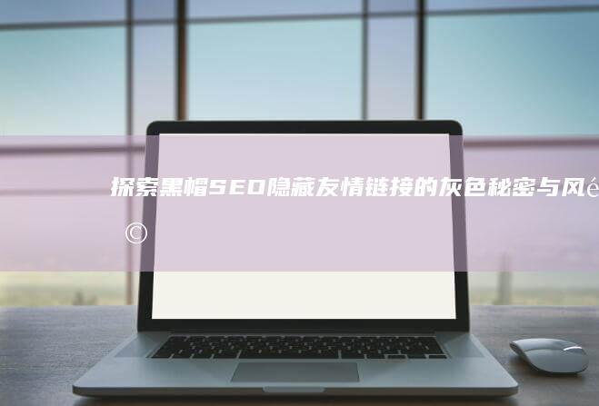 探索黑帽SEO：隐藏友情链接的灰色秘密与风险